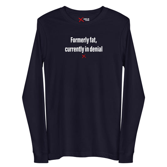 Formerly fat, currently in denial - Longsleeve