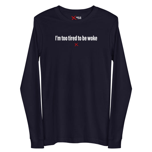 I'm too tired to be woke - Longsleeve