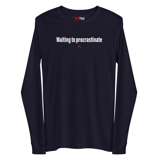Waiting to procrastinate - Longsleeve