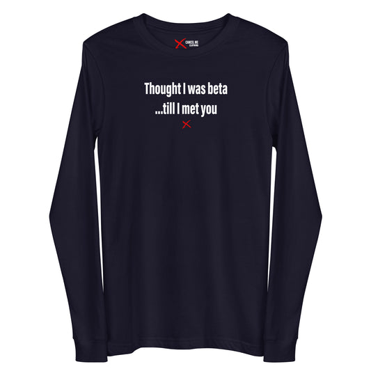 Thought I was beta ...till I met you - Longsleeve