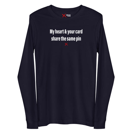 My heart & your card share the same pin - Longsleeve