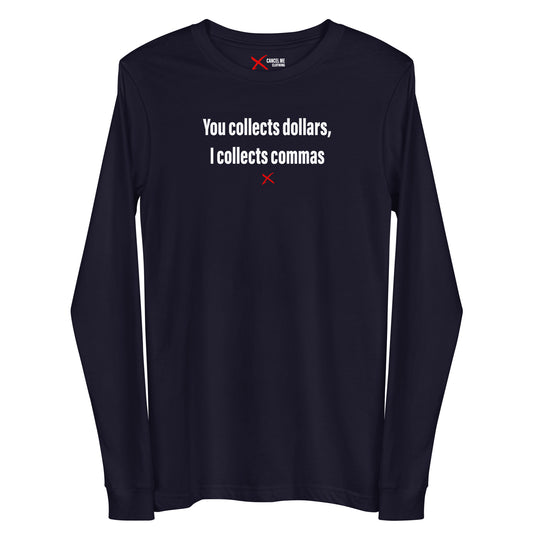 You collects dollars, I collects commas - Longsleeve