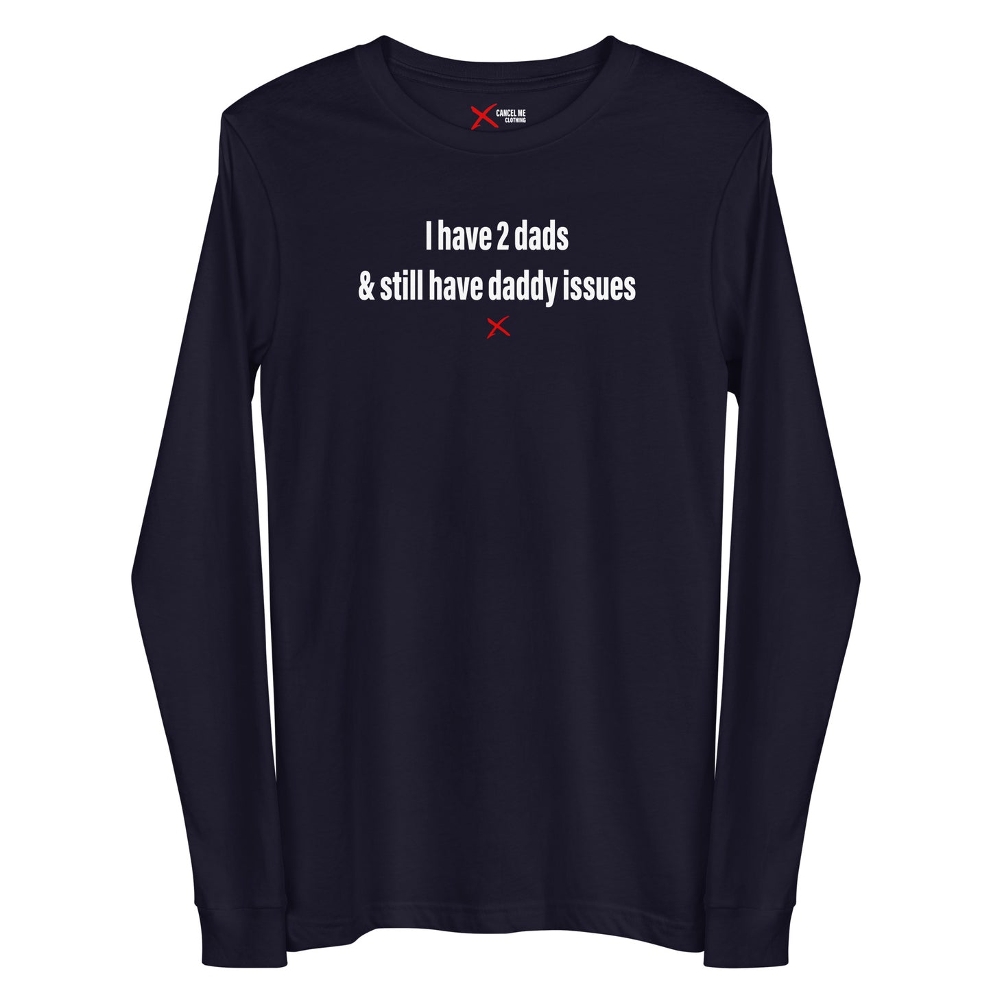 I have 2 dads & still have daddy issues - Longsleeve