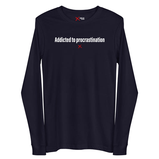 Addicted to procrastination - Longsleeve