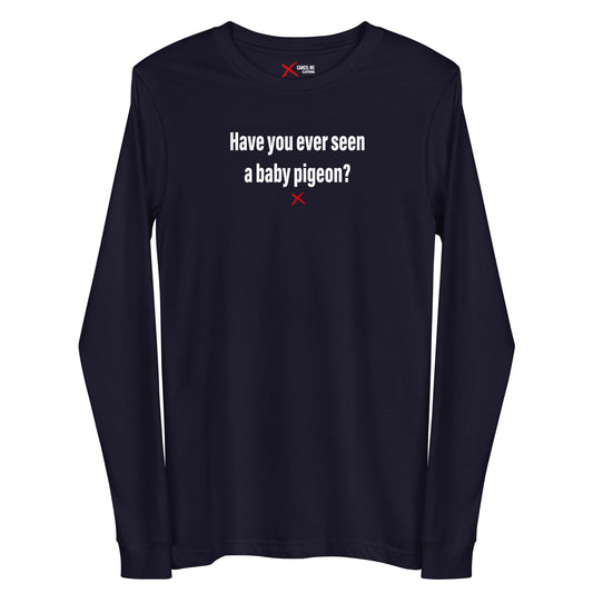 Have you ever seen a baby pigeon? - Longsleeve