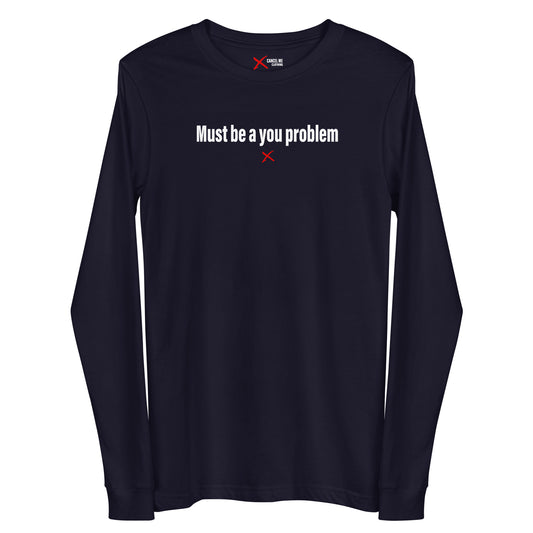 Must be a you problem - Longsleeve