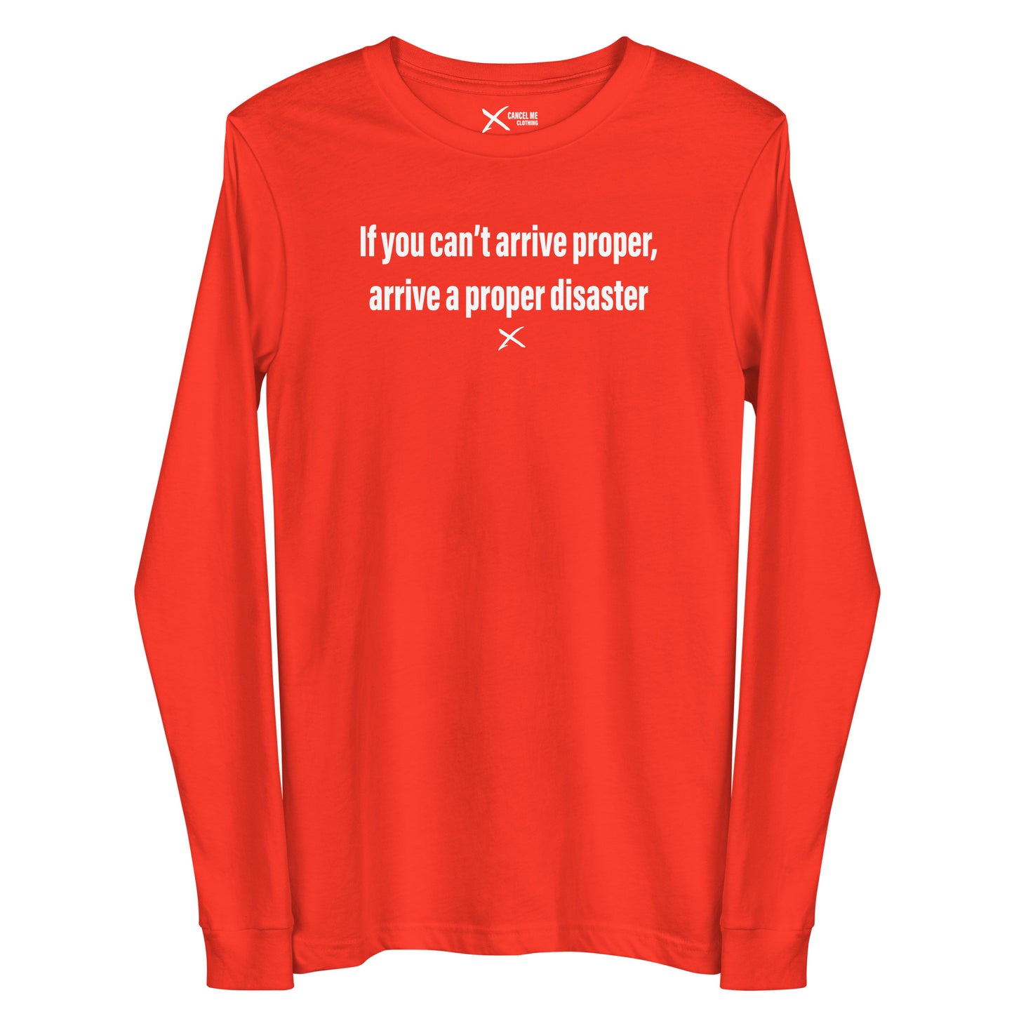 If you can't arrive proper, arrive a proper disaster - Longsleeve