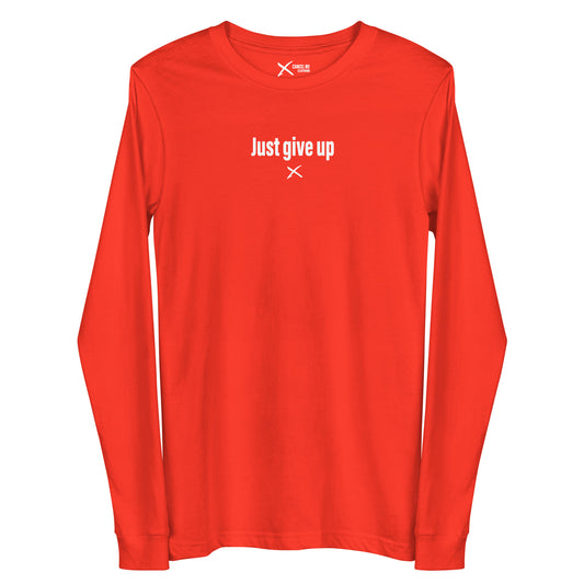 Just give up - Longsleeve