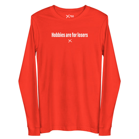 Hobbies are for losers - Longsleeve