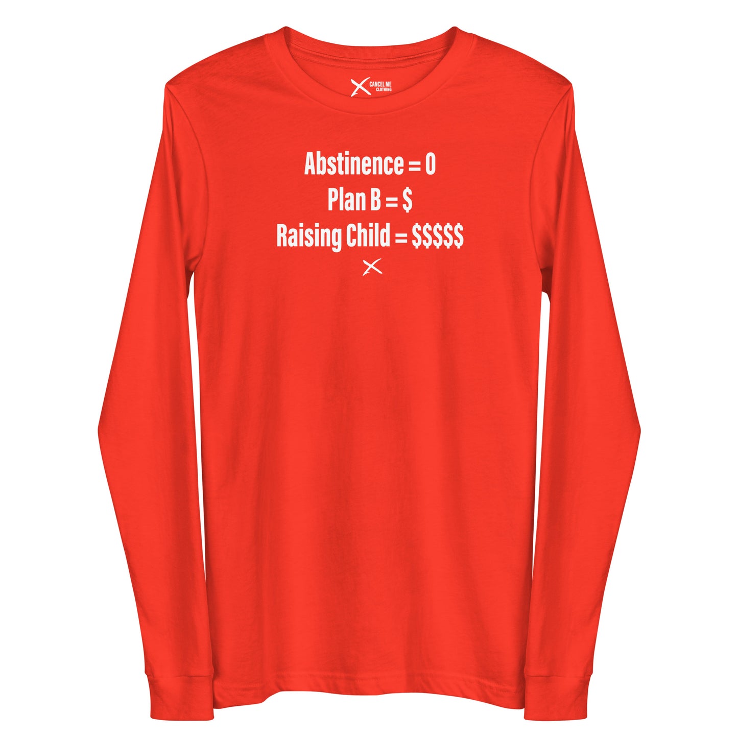 Abstinence = 0 Plan B = $ Raising Child = $$$$$ - Longsleeve