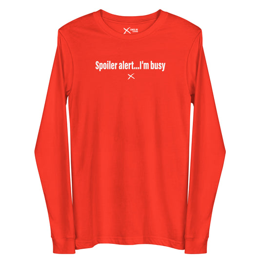 Spoiler alert...I'm busy - Longsleeve