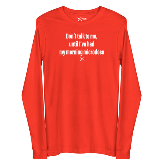 Don't talk to me, until I've had my morning microdose - Longsleeve