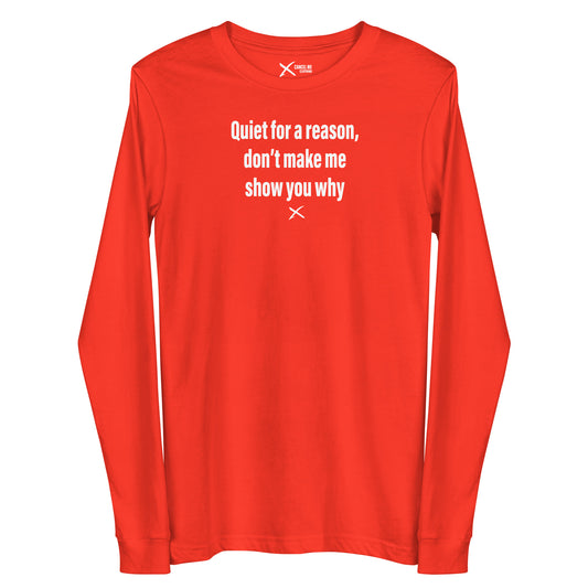 Quiet for a reason, don't make me show you why - Longsleeve