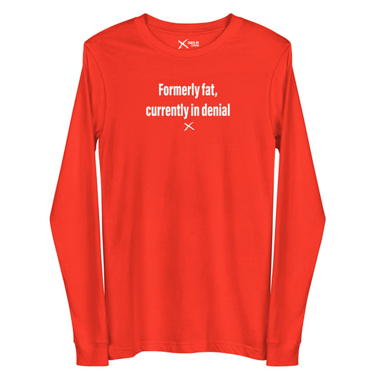 Formerly fat, currently in denial - Longsleeve