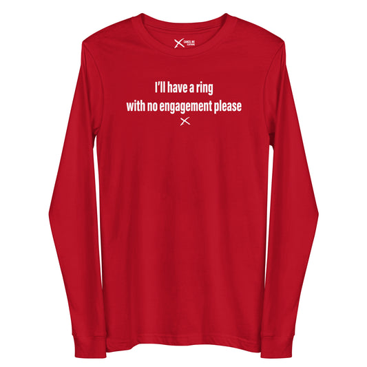 I'll have a ring with no engagement please - Longsleeve