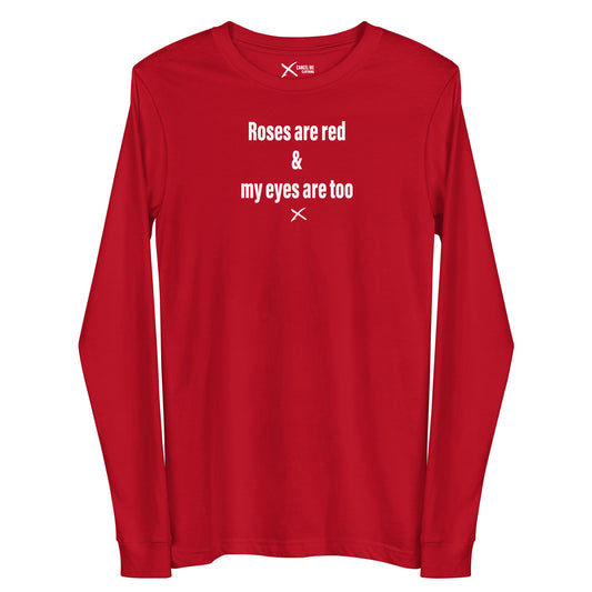 Roses are red & my eyes are too - Longsleeve