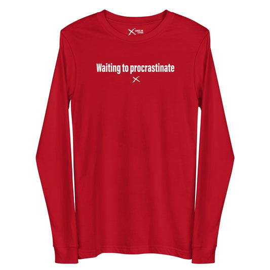 Waiting to procrastinate - Longsleeve
