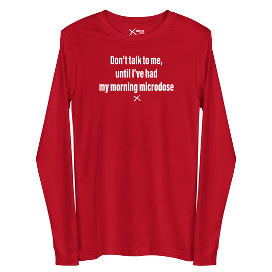 Don't talk to me, until I've had my morning microdose - Longsleeve