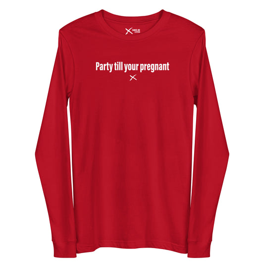 Party till your pregnant - Longsleeve