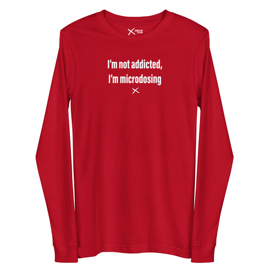 I'm not addicted, I'm microdosing - Longsleeve