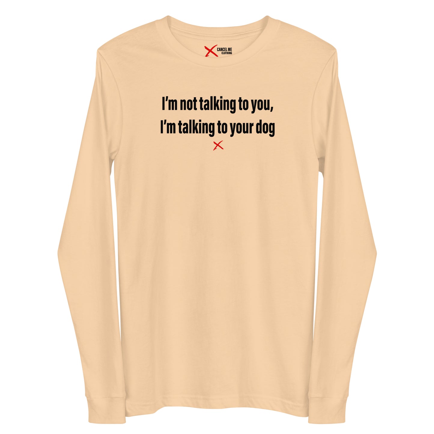 I'm not talking to you, I'm talking to your dog - Longsleeve