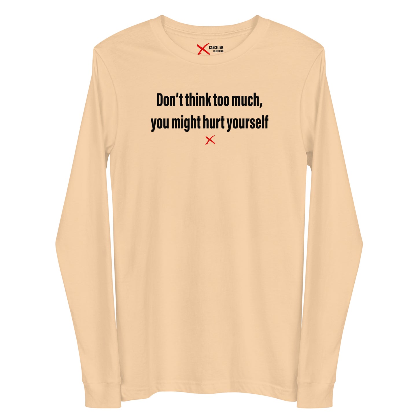 Don't think too much, you might hurt yourself - Longsleeve