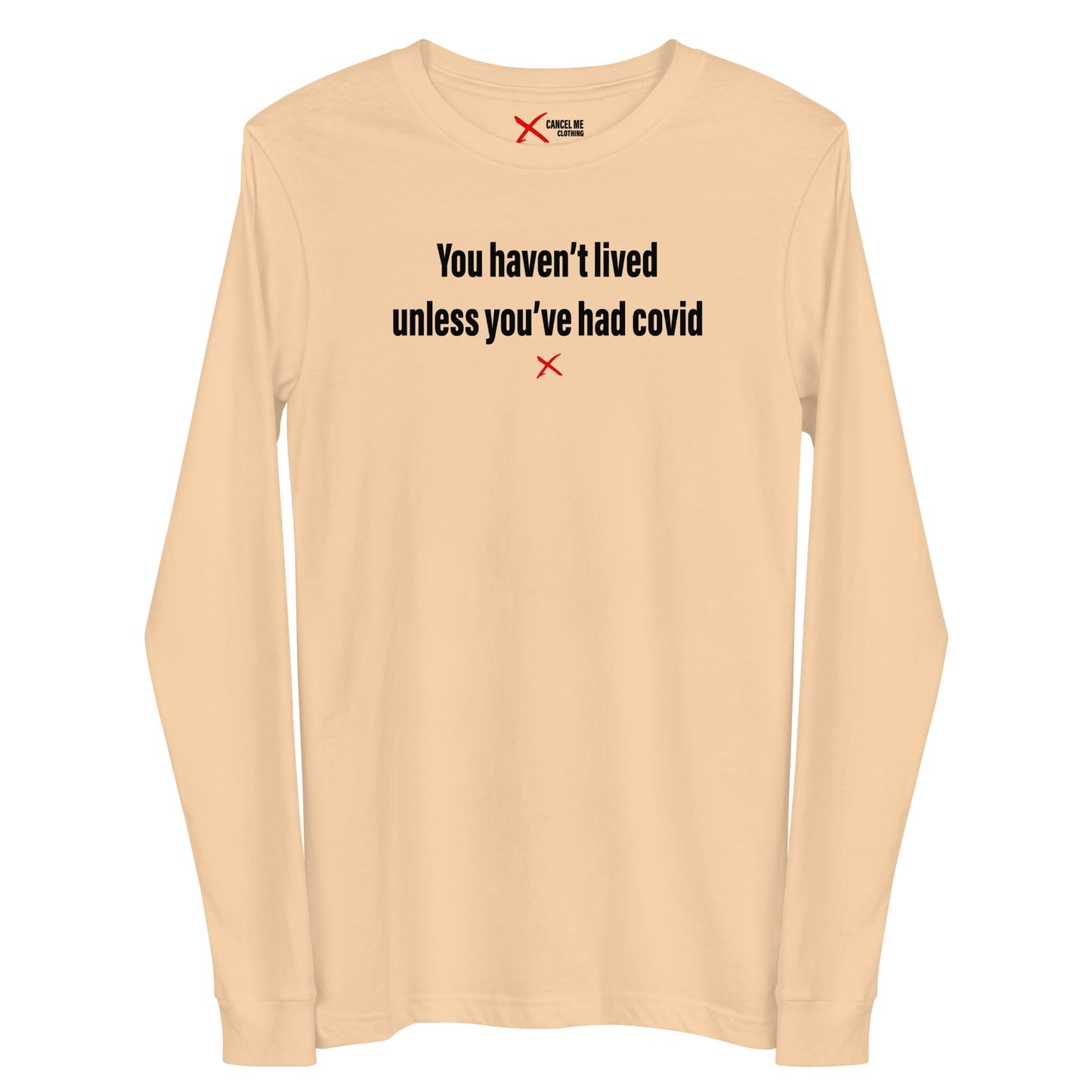 You haven't lived unless you've had covid - Longsleeve