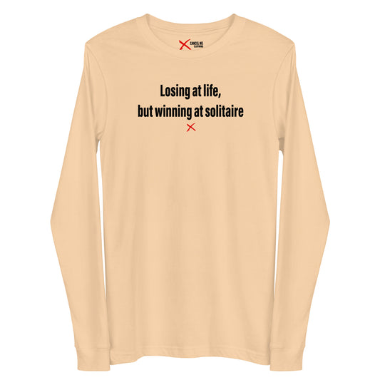 Losing at life, but winning at solitaire - Longsleeve