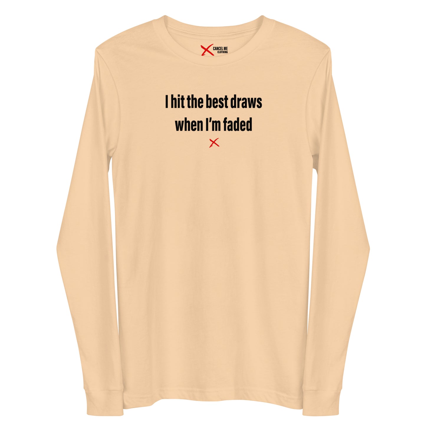 I hit the best draws when I'm faded - Longsleeve