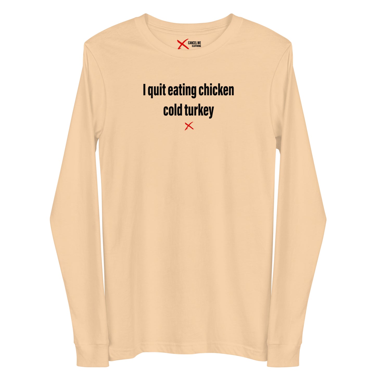 I quit eating chicken cold turkey - Longsleeve