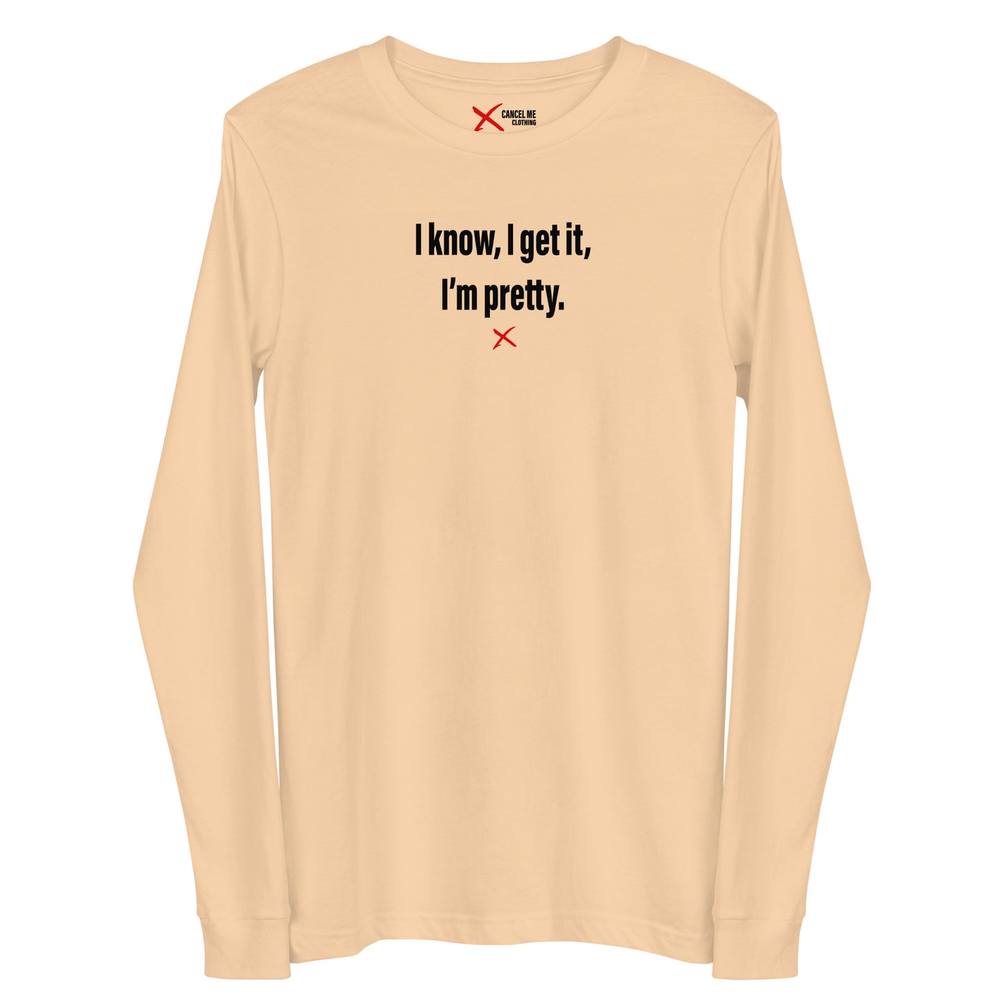 I know, I get it, I'm pretty. - Longsleeve