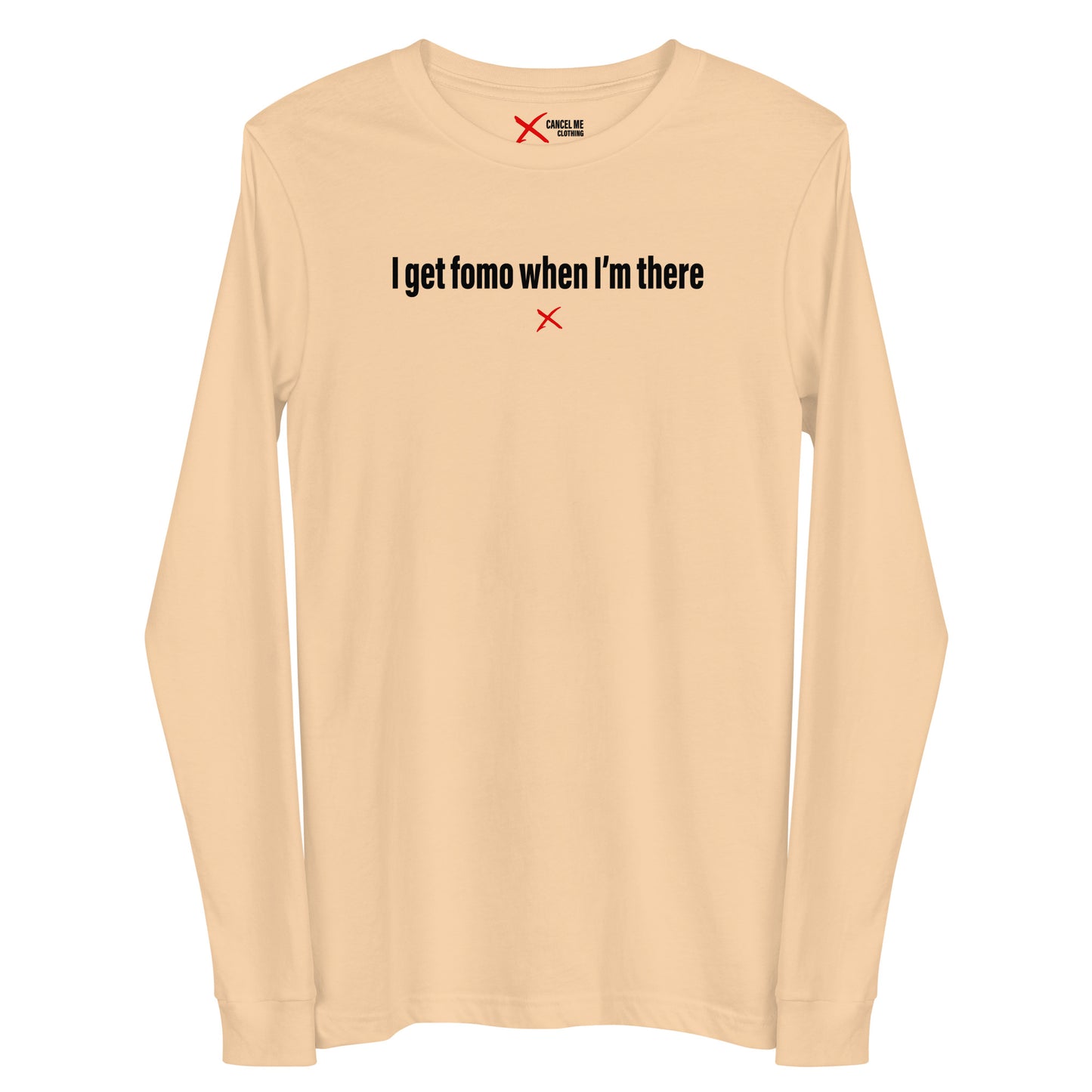 I get fomo when I'm there - Longsleeve