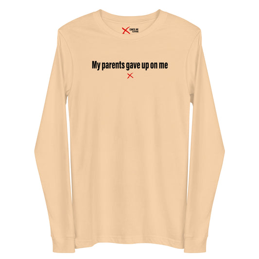 My parents gave up on me - Longsleeve
