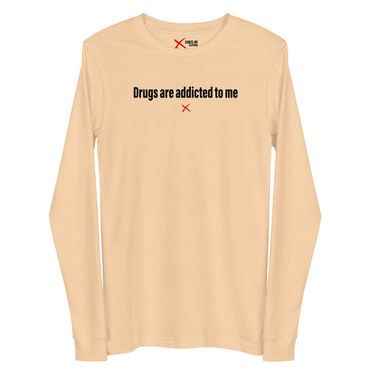 Drugs are addicted to me - Longsleeve
