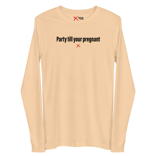 Party till your pregnant - Longsleeve