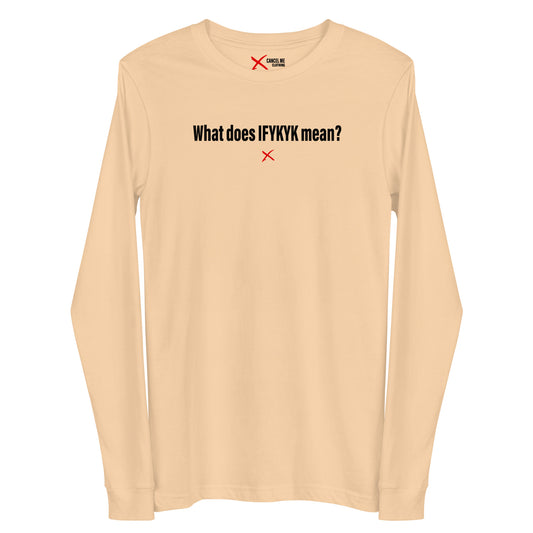 What does IFYKYK mean? - Longsleeve