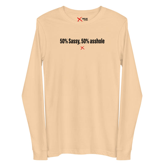 50% Sassy, 50% asshole - Longsleeve