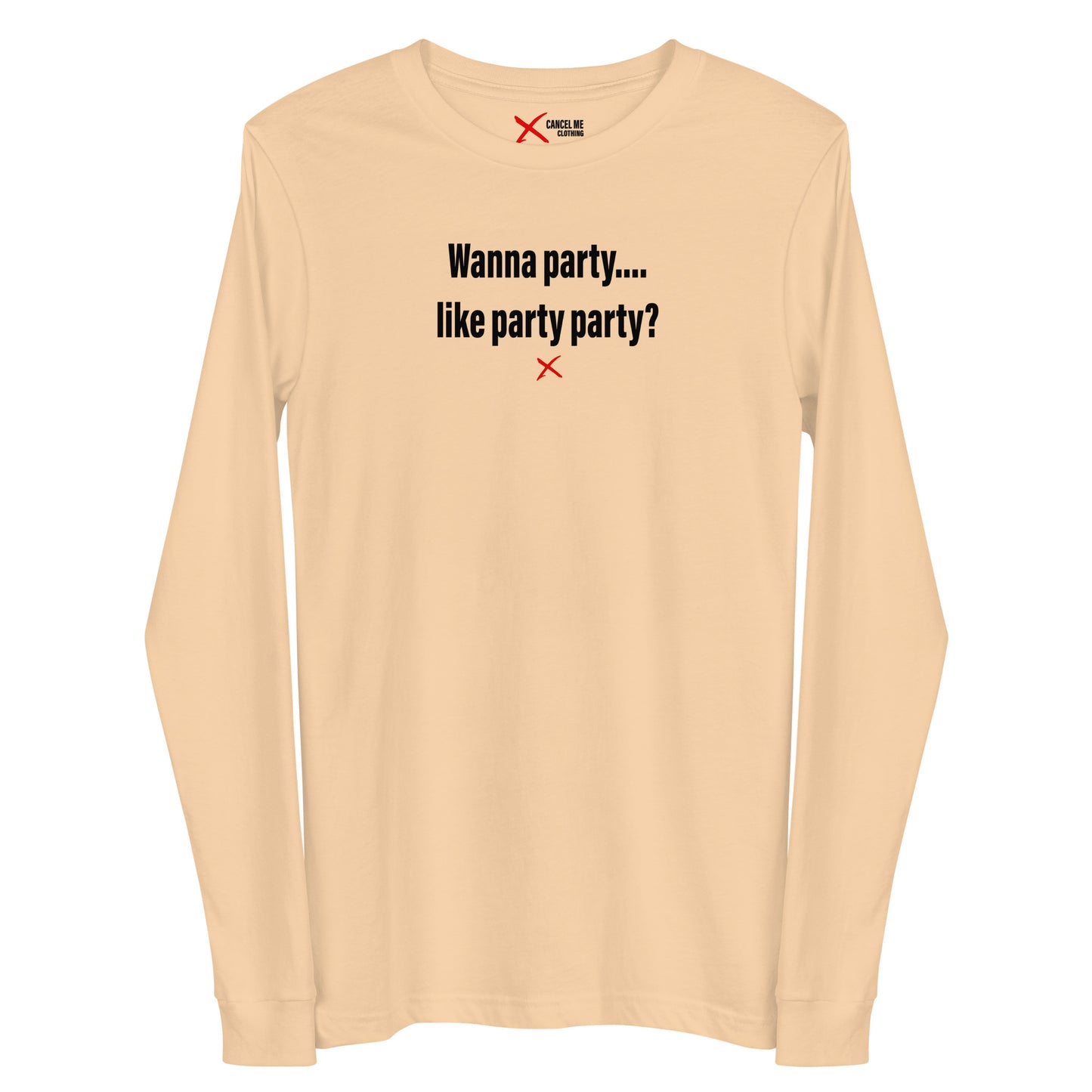 Wanna party.... like party party? - Longsleeve