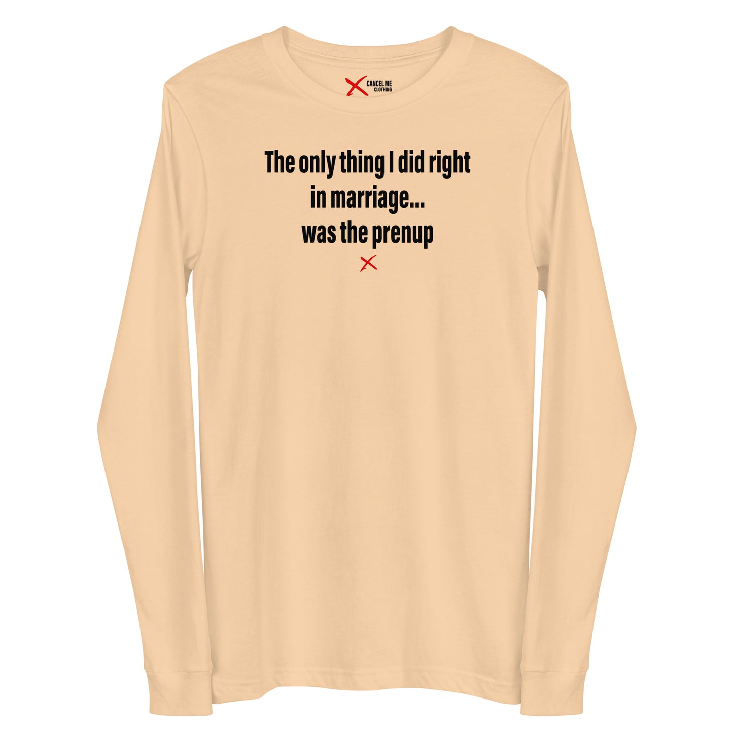 The only thing I did right in marriage... was the prenup - Longsleeve