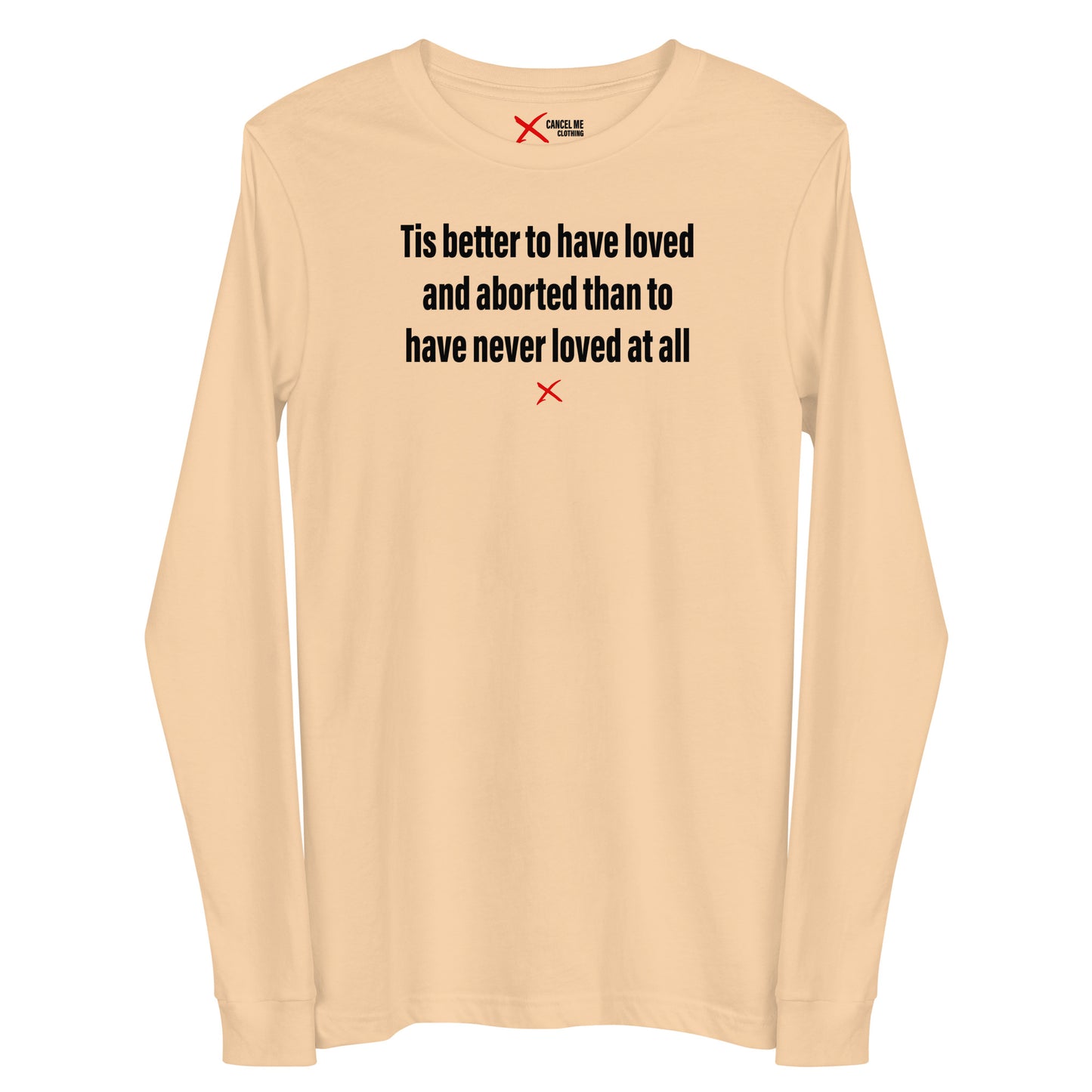 Tis better to have loved and aborted than to have never loved at all - Longsleeve