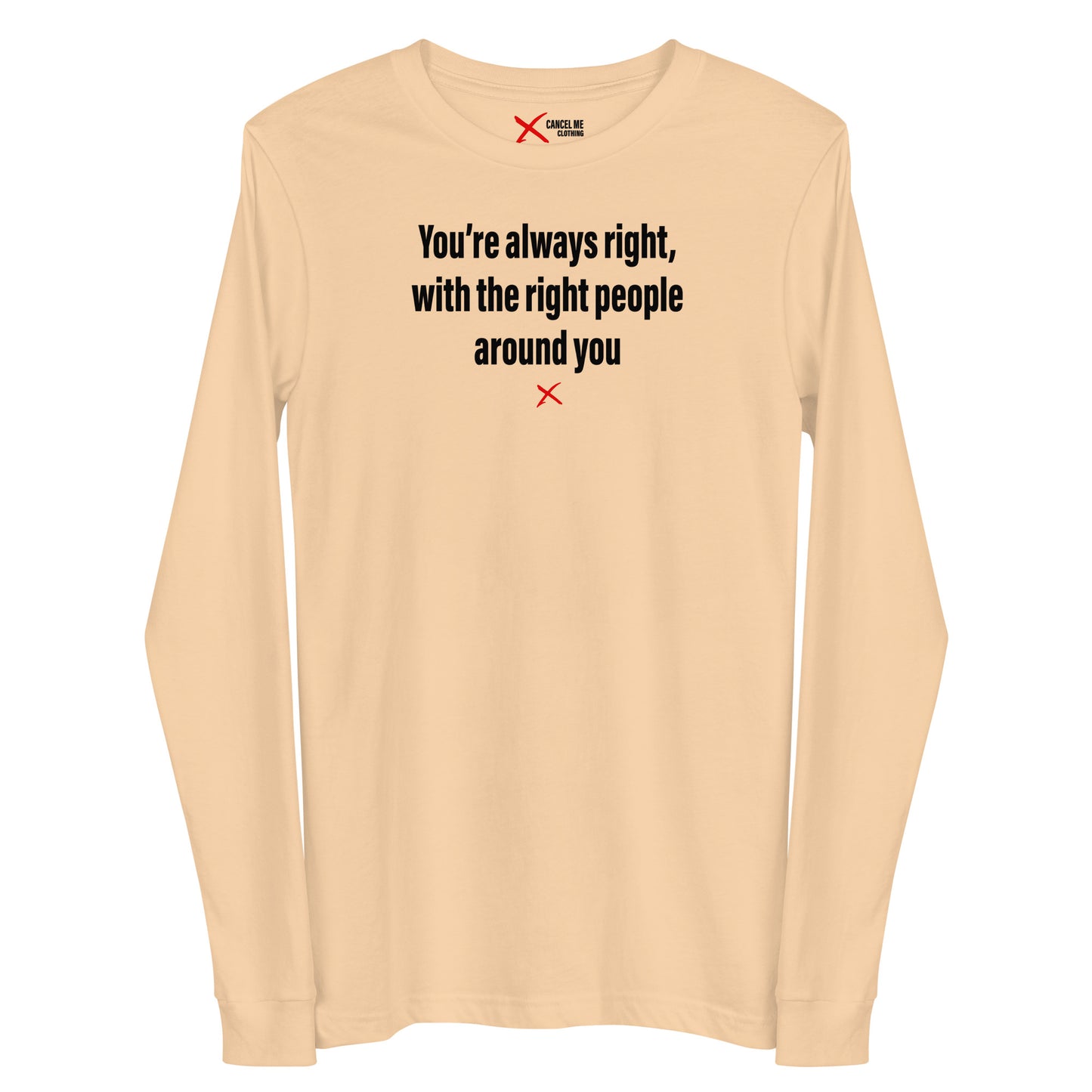 You're always right, with the right people around you - Longsleeve