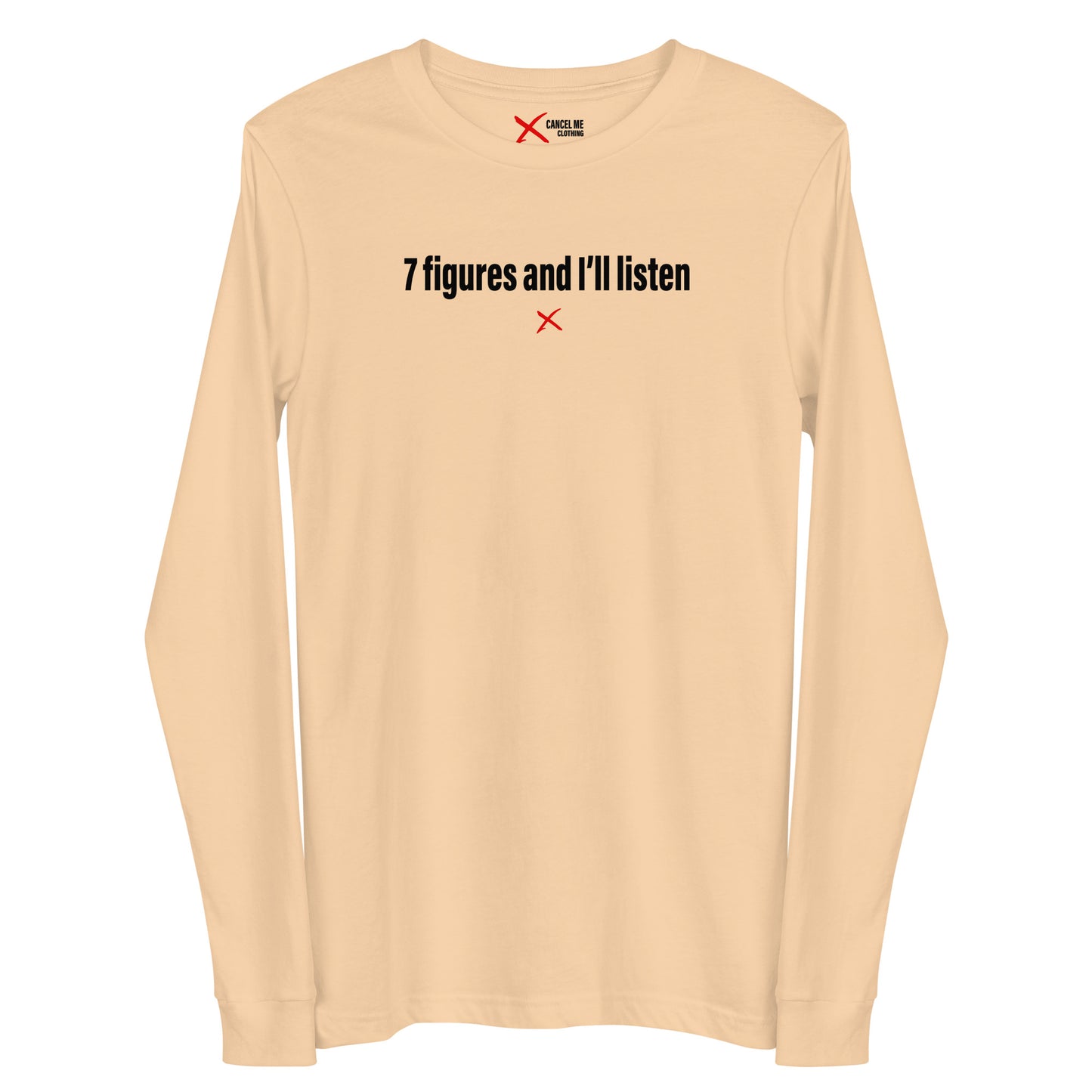 7 figures and I'll listen - Longsleeve