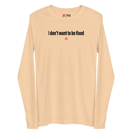 I don't want to be fixed - Longsleeve