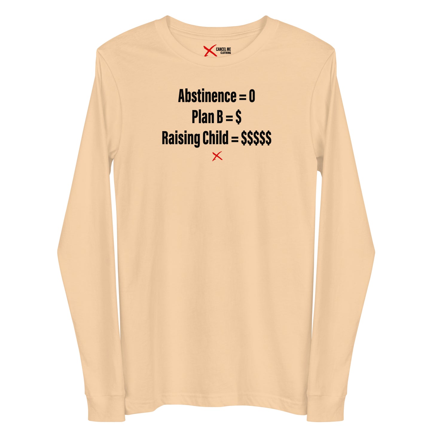 Abstinence = 0 Plan B = $ Raising Child = $$$$$ - Longsleeve