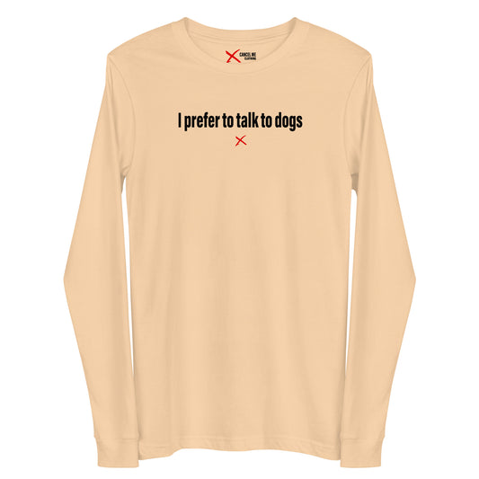 I prefer to talk to dogs - Longsleeve