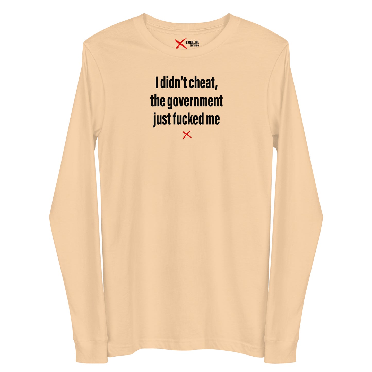 I didn't cheat, the government just fucked me - Longsleeve