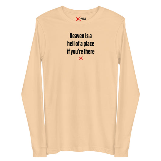 Heaven is a hell of a place if you're there - Longsleeve