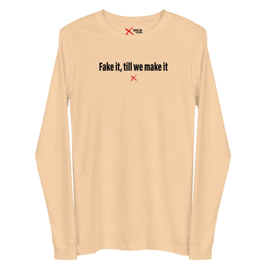 Fake it, till we make it - Longsleeve