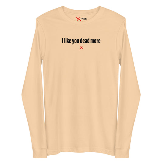 I like you dead more - Longsleeve