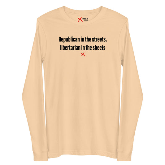 Republican in the streets, libertarian in the sheets - Longsleeve